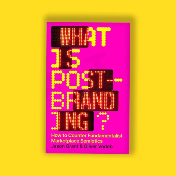 WHAT IS POST-BRANDING HOW TO COUNTER FUNDAMENTALIST MARKETPLACE SEMIOTICS by Oliver Vodeb and Jason Grant